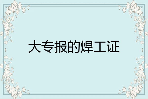 大专报的焊工证