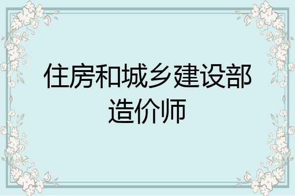 住房和城乡建设部造价师