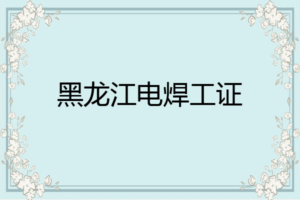 黑龙江电焊工证