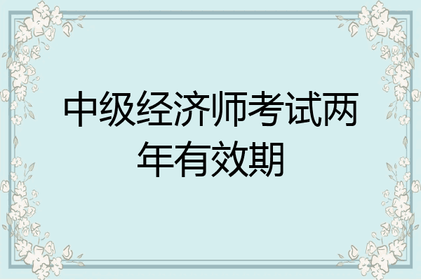 中级经济师考试两年有效期