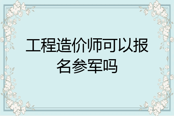 工程造价师可以报名参军吗