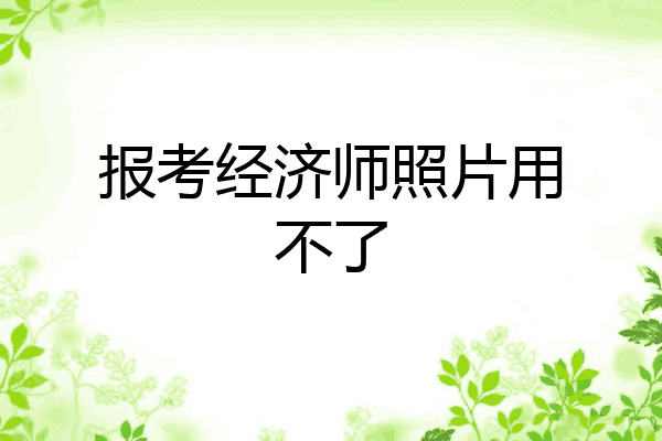 报考经济师照片用不了
