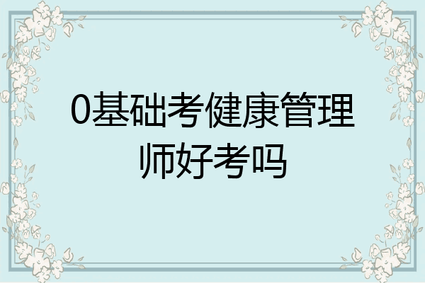 0基础考健康管理师好考吗