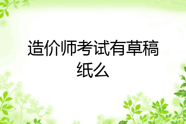 造价师考试有草稿纸么