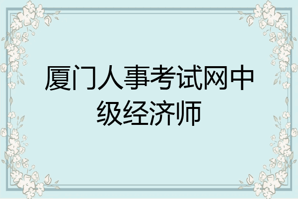 厦门人事考试网中级经济师