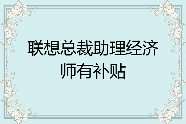 联想总裁助理经济师有补贴