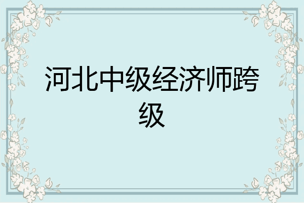 河北中级经济师跨级