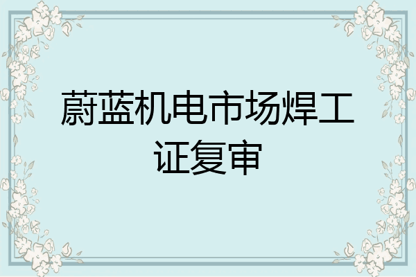 蔚蓝机电市场焊工证复审