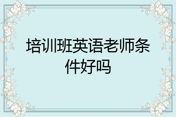 培训班英语老师条件好吗