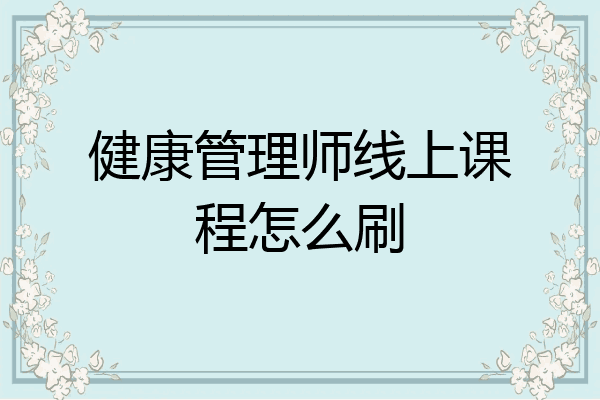 健康管理师线上课程怎么刷