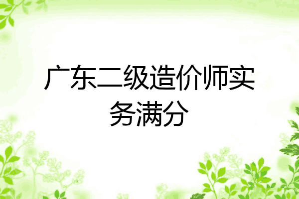 广东二级造价师实务满分