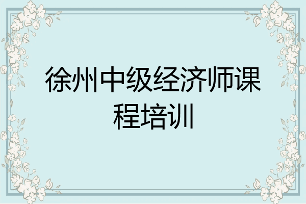 徐州中级经济师课程培训