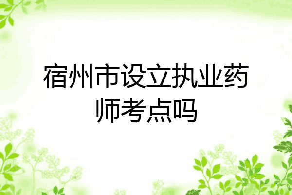 宿州市设立执业药师考点吗