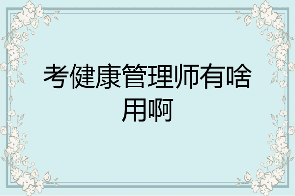 考健康管理师有啥用啊