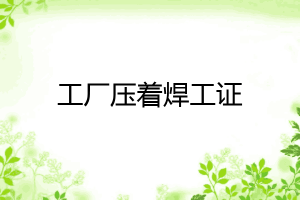 工厂压着焊工证