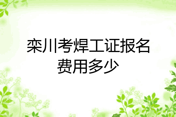 栾川考焊工证报名费用多少