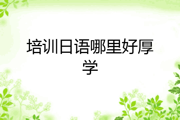 培训日语哪里好厚学