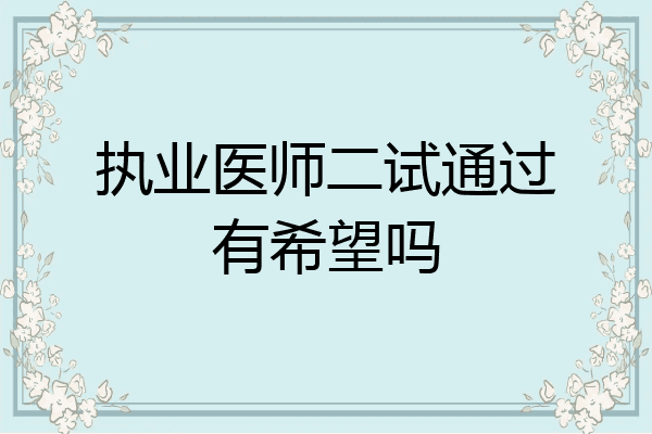 执业医师二试通过有希望吗