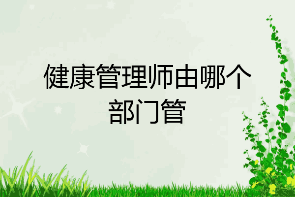 健康管理师由哪个部门管