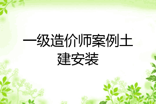一级造价师案例土建安装