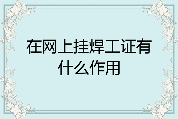 在网上挂焊工证有什么作用