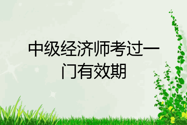 中级经济师考过一门有效期
