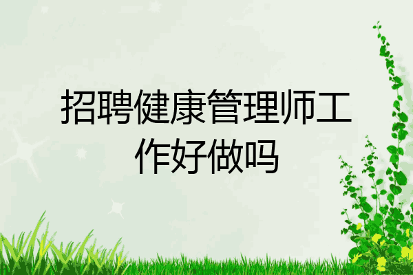 招聘健康管理师工作好做吗