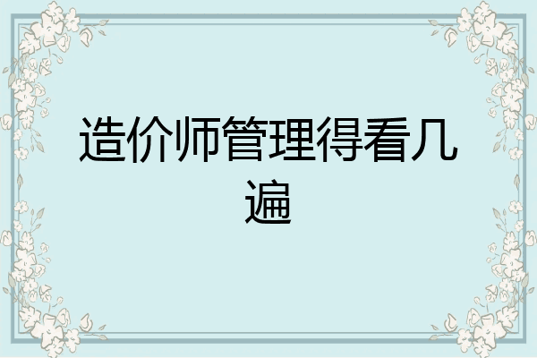 造价师管理得看几遍