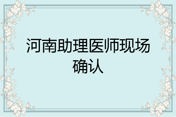 河南助理医师现场确认