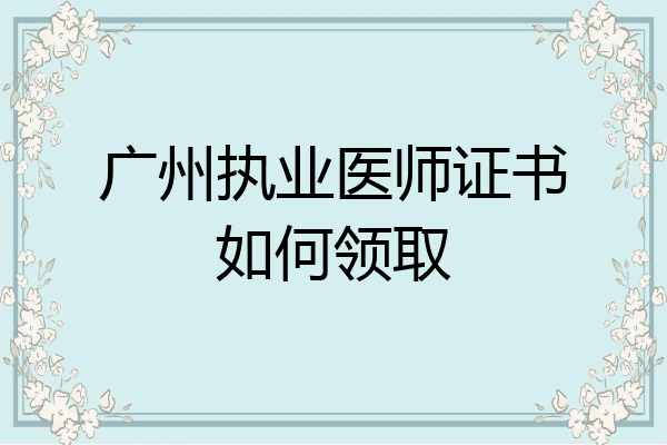 广州执业医师证书如何领取
