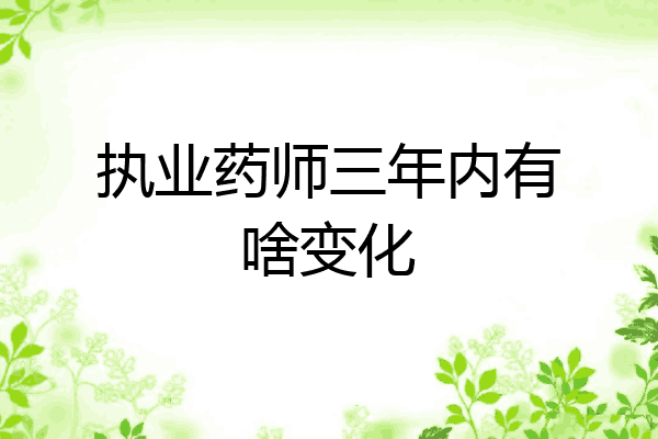执业药师三年内有啥变化