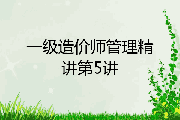 一级造价师管理精讲第5讲