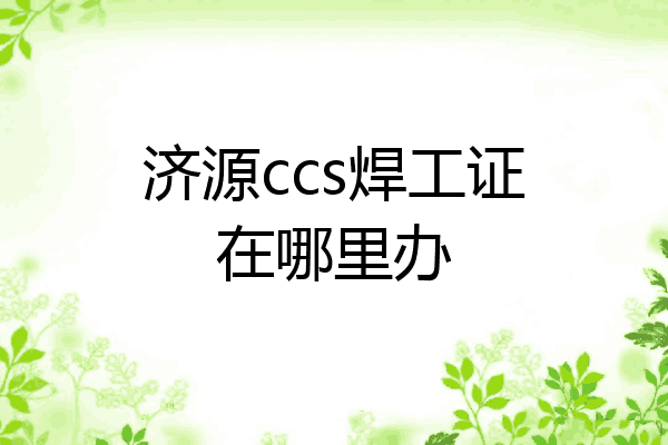 济源ccs焊工证在哪里办