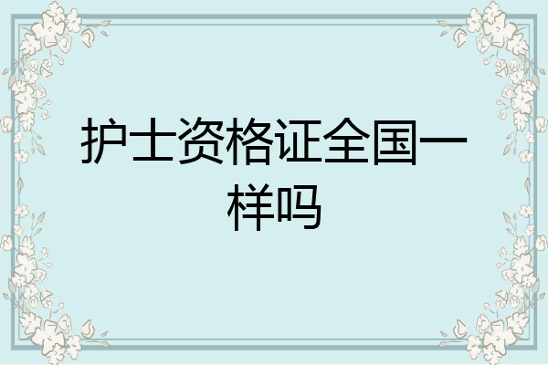 护士资格证全国一样吗