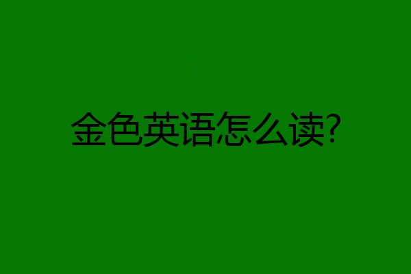 金色英语怎么读?