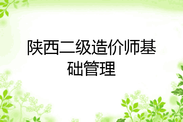 陕西二级造价师基础管理
