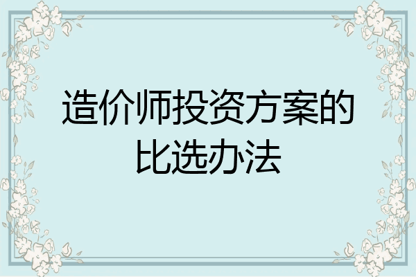 造价师投资方案的比选办法