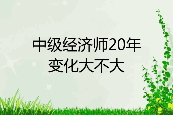 中级经济师20年变化大不大