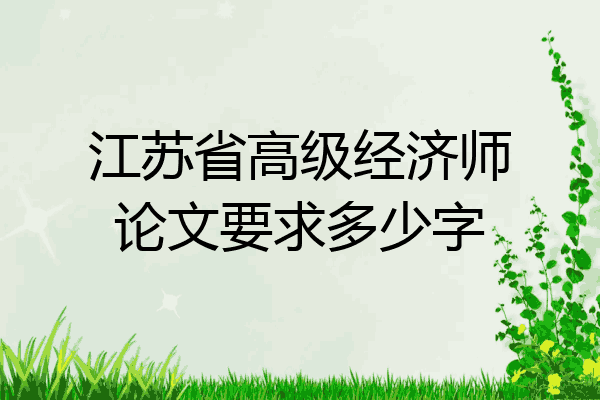 江苏省高级经济师论文要求多少字