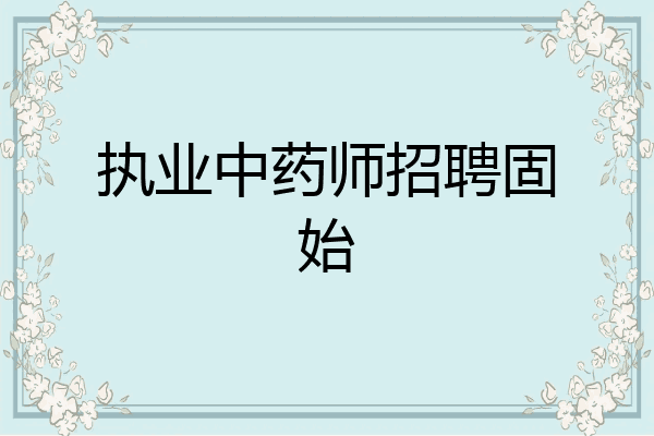 执业中药师招聘固始