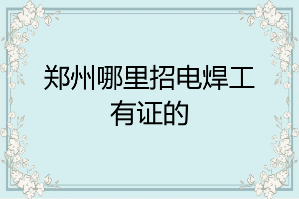 郑州哪里招电焊工有证的