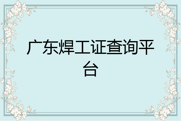 广东焊工证查询平台