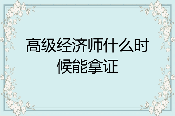 高级经济师什么时候能拿证
