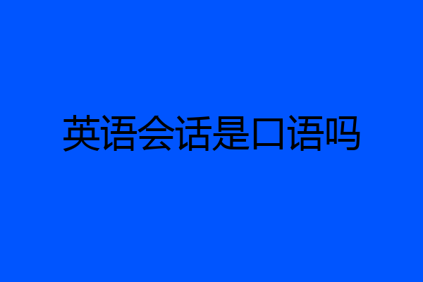 英语会话是口语吗