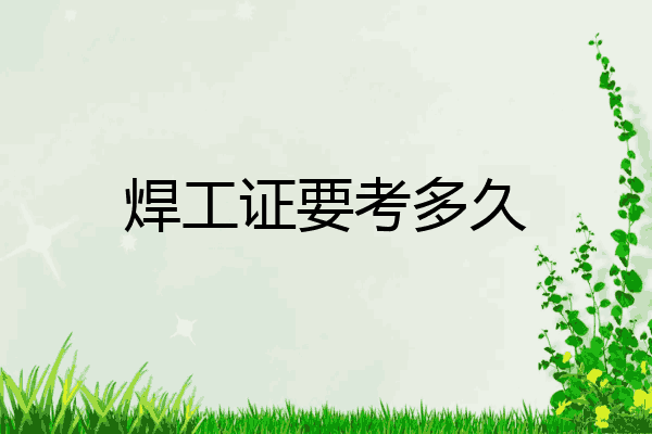 焊工证要考多久