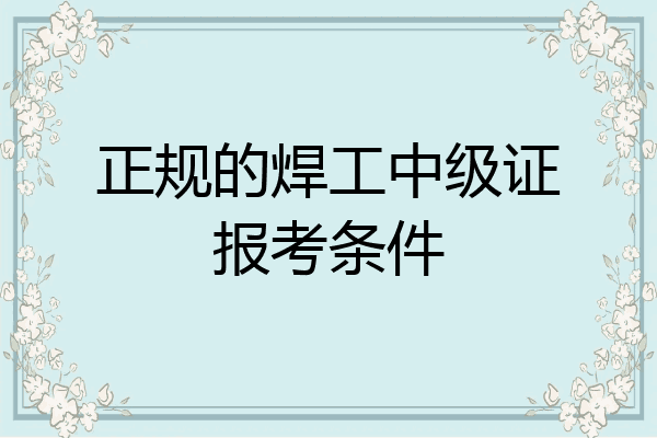 正规的焊工中级证报考条件