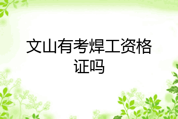 文山有考焊工资格证吗