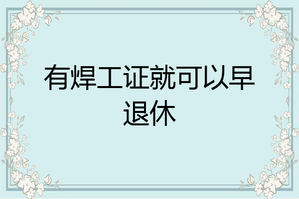 有焊工证就可以早退休