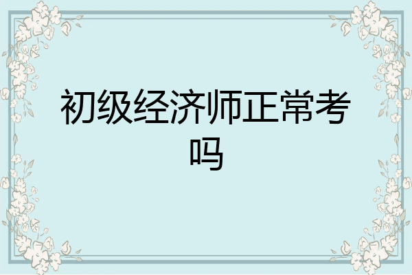 初级经济师正常考吗