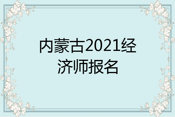 内蒙古2021经济师报名
